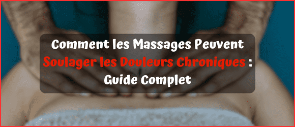 Lire la suite à propos de l’article Comment les Massages Peuvent Soulager les Douleurs Chroniques : Guide Complet