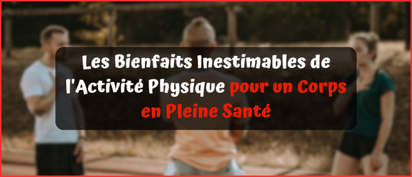 You are currently viewing Les Bienfaits Inestimables de l’Activité Physique pour un Corps en Pleine Santé